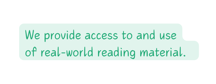 We provide access to and use of real world reading material